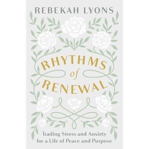 Rhythms of Renewal: Trading Stress and Anxiety for a Life of Peace and Purpose -